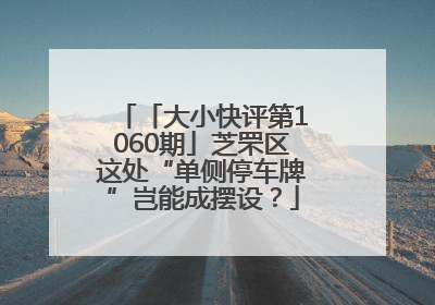 「大小快评第1060期」芝罘区这处“单侧停车牌”岂能成摆设？