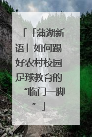 「蒲湖新语」如何踢好农村校园足球教育的“临门一脚”