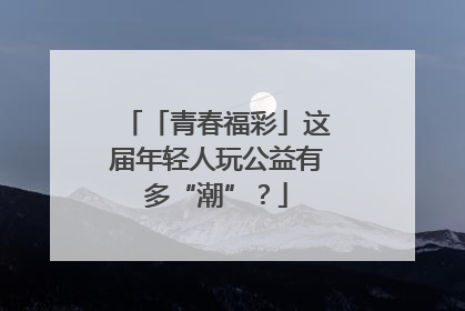 「青春福彩」这届年轻人玩公益有多“潮”？
