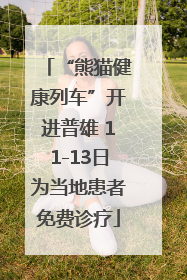 “熊猫健康列车”开进普雄 11-13日为当地患者免费诊疗
