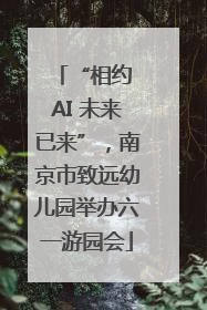“相约 AI 未来已来”，南京市致远幼儿园举办六一游园会