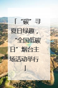 “碳”寻夏日绿趣，“全国低碳日”烟台主场活动举行
