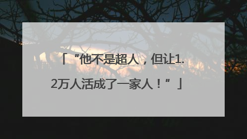 “他不是超人，但让1.2万人活成了一家人！”