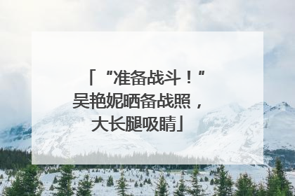 “准备战斗！”吴艳妮晒备战照，大长腿吸睛