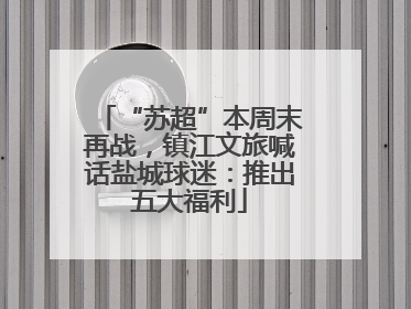 “苏超”本周末再战，镇江文旅喊话盐城球迷：推出五大福利