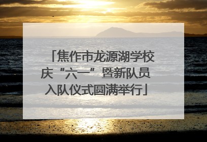 焦作市龙源湖学校庆“六一”暨新队员入队仪式圆满举行