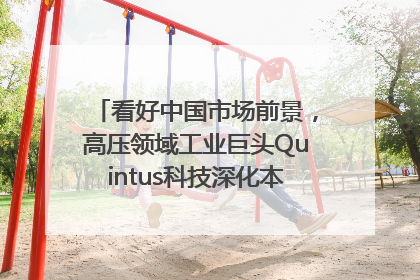 看好中国市场前景，高压领域工业巨头Quintus科技深化本土策略，构建全方位服务亚太区总部