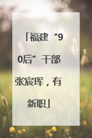 福建“90后”干部张宸珲，有新职