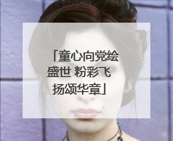 童心向党绘盛世 粉彩飞扬颂华章