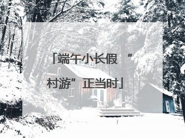 端午小长假 “村游”正当时