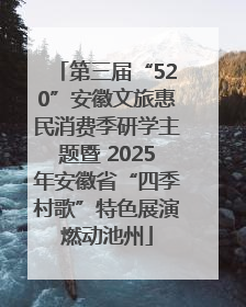 第三届“520”安徽文旅惠民消费季研学主题暨 2025年安徽省“四季村歌”特色展演燃动池州