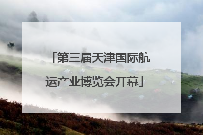 第三届天津国际航运产业博览会开幕