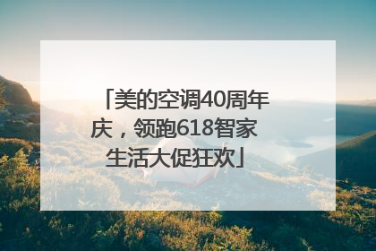 美的空调40周年庆，领跑618智家生活大促狂欢