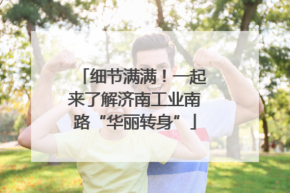 细节满满！一起来了解济南工业南路“华丽转身”