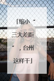 缩小“三大差距”，台州这样干