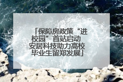 保障房政策“进校园”首站启动 安居科技助力高校毕业生留郑发展