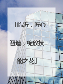 临沂：匠心智造，绽放技能之花