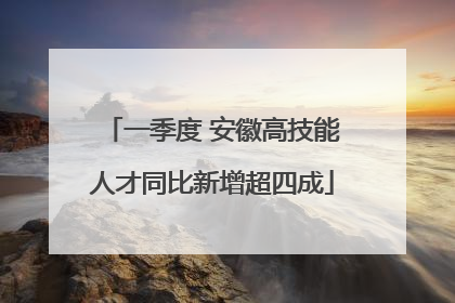 一季度 安徽高技能人才同比新增超四成