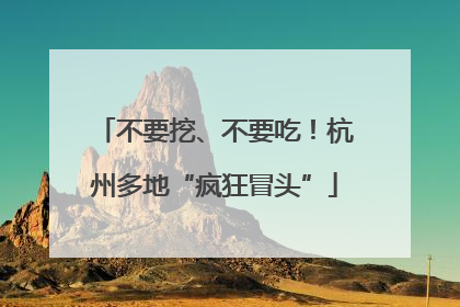 不要挖、不要吃！杭州多地“疯狂冒头”