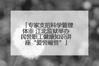专家支招科学管理体重 江北监狱举办民警职工健康知识讲座“爱警暖警”