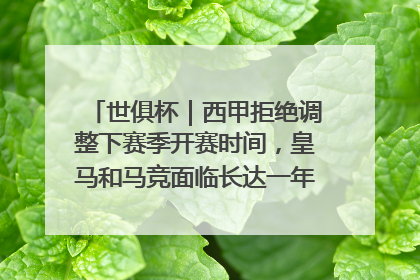 世俱杯｜西甲拒绝调整下赛季开赛时间，皇马和马竞面临长达一年的“魔鬼赛程”