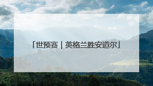 世预赛｜英格兰胜安道尔