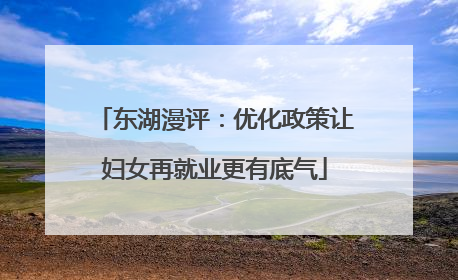 东湖漫评：优化政策让妇女再就业更有底气