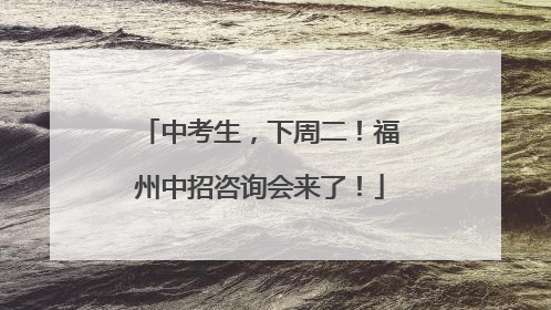 中考生，下周二！福州中招咨询会来了！