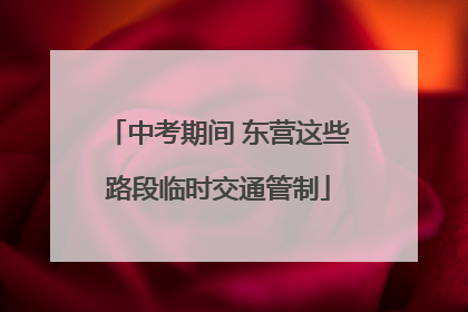 中考期间 东营这些路段临时交通管制