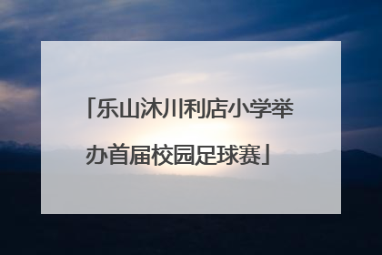 乐山沐川利店小学举办首届校园足球赛