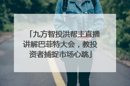 九方智投洪帮主直播讲解巴菲特大会，教投资者捕捉市场心跳