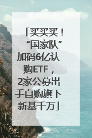 买买买！“国家队”加码6亿认购ETF，2家公募出手自购旗下新基千万