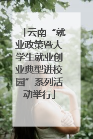 云南“就业政策暨大学生就业创业典型进校园”系列活动举行