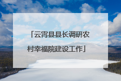 云霄县县长调研农村幸福院建设工作