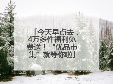 今天早点去，4万多件福利免费送！“优品市集”就等你啦