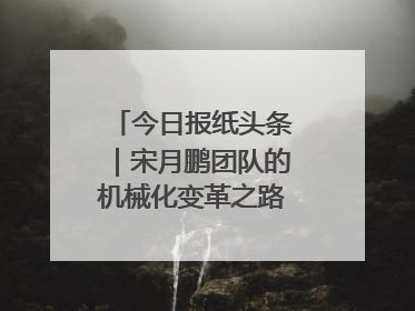 今日报纸头条｜宋月鹏团队的机械化变革之路：从“人扛车拉”到智慧果园