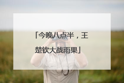 今晚八点半，王楚钦大战雨果