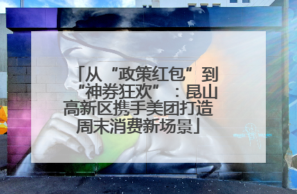 从“政策红包”到“神券狂欢”：昆山高新区携手美团打造周末消费新场景