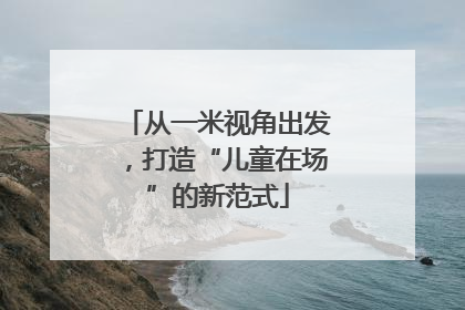 从一米视角出发，打造“儿童在场”的新范式