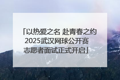 以热爱之名 赴青春之约 2025武汉网球公开赛志愿者面试正式开启