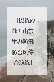 以练应战！山东举办防汛防台风综合演练