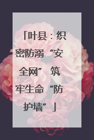 叶县：织密防溺“安全网” 筑牢生命“防护墙”