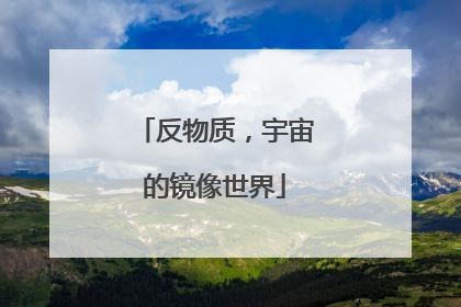 反物质，宇宙的镜像世界