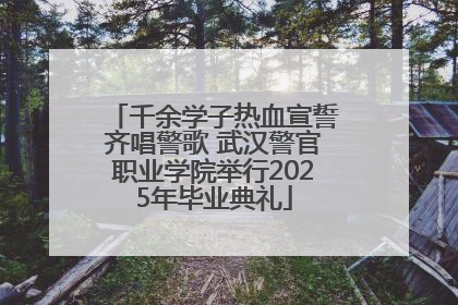 千余学子热血宣誓齐唱警歌 武汉警官职业学院举行2025年毕业典礼