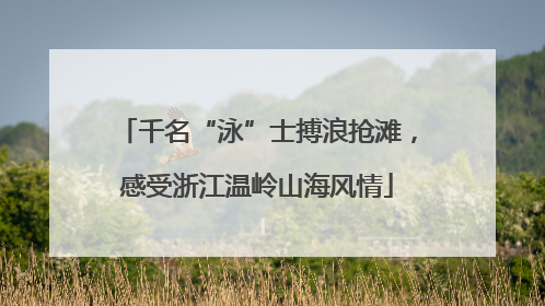 千名“泳”士搏浪抢滩，感受浙江温岭山海风情