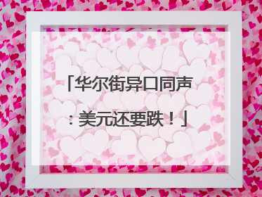 华尔街异口同声：美元还要跌！