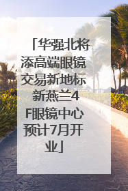 华强北将添高端眼镜交易新地标 新燕兰4F眼镜中心预计7月开业