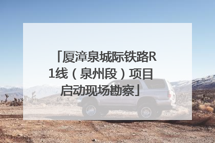 厦漳泉城际铁路R1线（泉州段）项目启动现场勘察