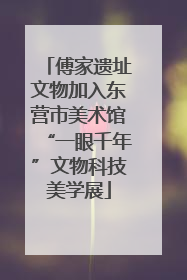 傅家遗址文物加入东营市美术馆“一眼千年”文物科技美学展
