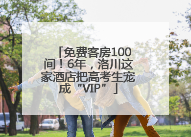 免费客房100间！6年，洛川这家酒店把高考生宠成“VIP”